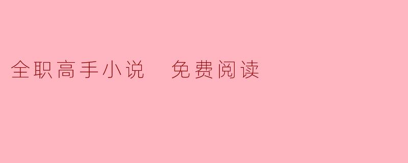 哪里可以免费阅读《全职高手》这部小说？